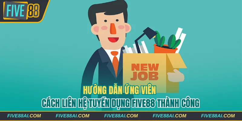 Hướng dẫn ứng viên cách liên hệ Tuyển Dụng Five88 thành công